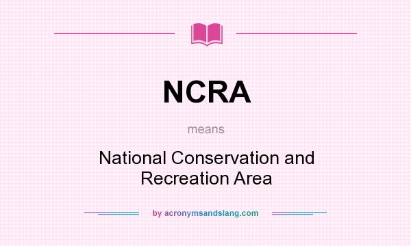 What does NCRA mean? It stands for National Conservation and Recreation Area