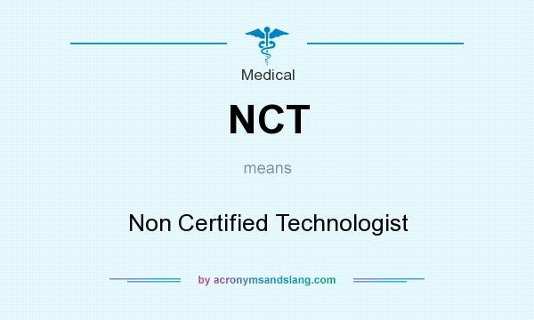 What does NCT mean? It stands for Non Certified Technologist