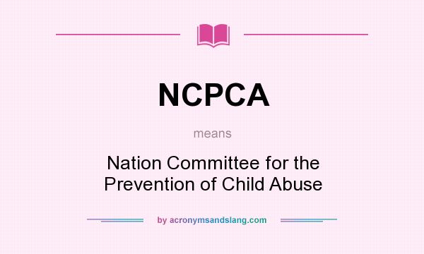 What does NCPCA mean? It stands for Nation Committee for the Prevention of Child Abuse