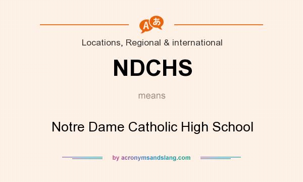 What does NDCHS mean? It stands for Notre Dame Catholic High School