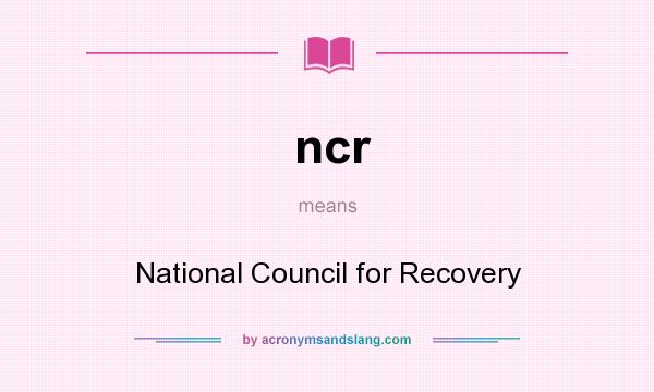 What does ncr mean? It stands for National Council for Recovery