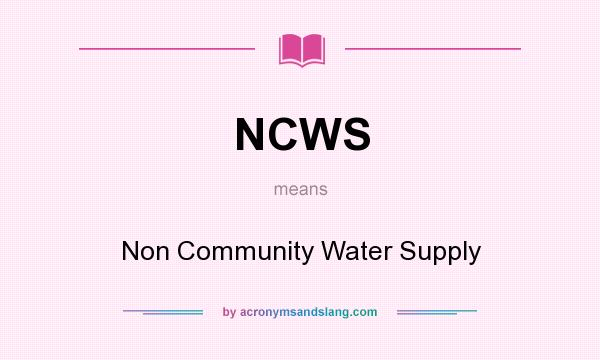 What does NCWS mean? It stands for Non Community Water Supply