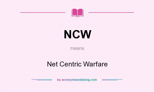 What does NCW mean? It stands for Net Centric Warfare