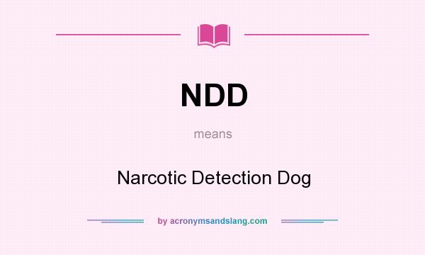 What does NDD mean? It stands for Narcotic Detection Dog