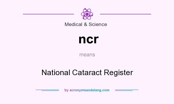 What does ncr mean? It stands for National Cataract Register
