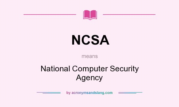 What does NCSA mean? It stands for National Computer Security Agency