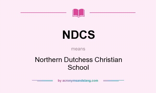What does NDCS mean? It stands for Northern Dutchess Christian School