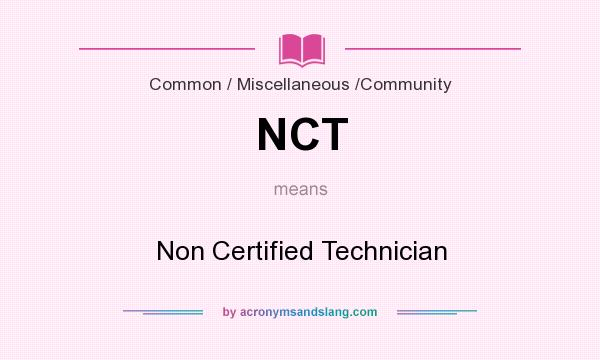 What does NCT mean? It stands for Non Certified Technician