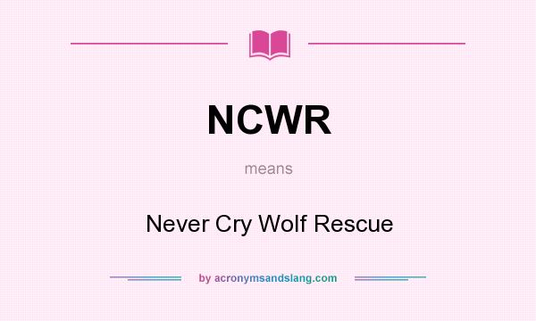What does NCWR mean? It stands for Never Cry Wolf Rescue