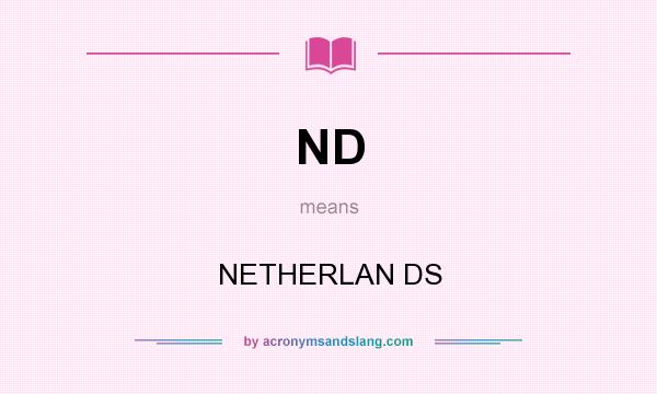 What does ND mean? It stands for NETHERLAN DS