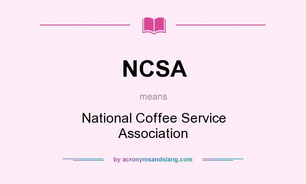 What does NCSA mean? It stands for National Coffee Service Association
