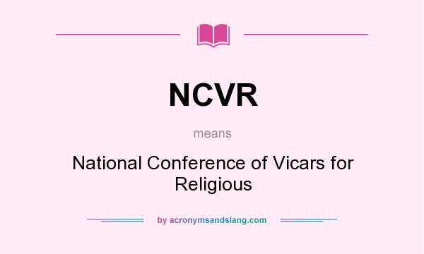 What does NCVR mean? It stands for National Conference of Vicars for Religious