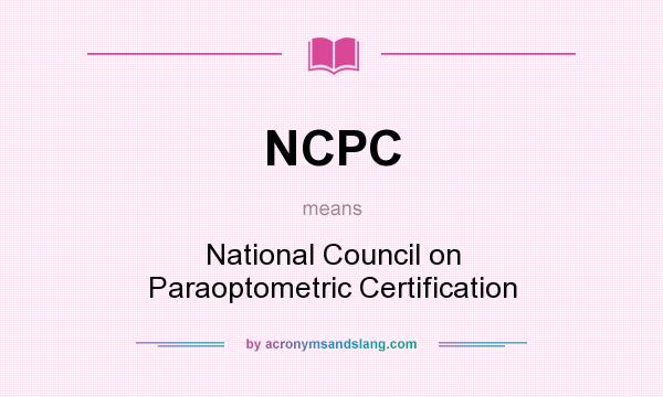 What does NCPC mean? It stands for National Council on Paraoptometric Certification