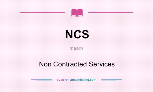 What does NCS mean? It stands for Non Contracted Services