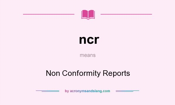 What does ncr mean? It stands for Non Conformity Reports