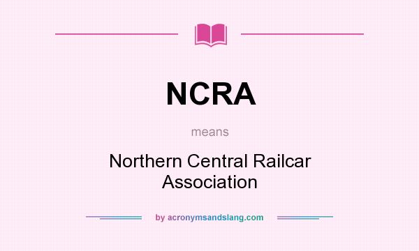 What does NCRA mean? It stands for Northern Central Railcar Association