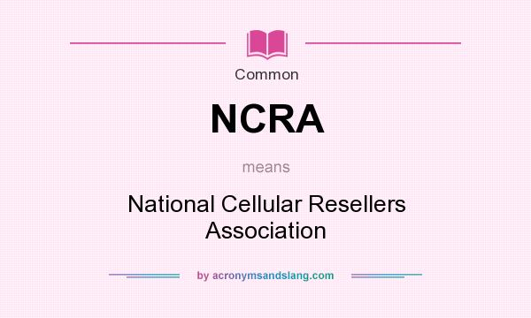 What does NCRA mean? It stands for National Cellular Resellers Association