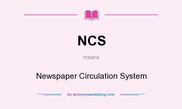 What does NCS mean? It stands for Newspaper Circulation System
