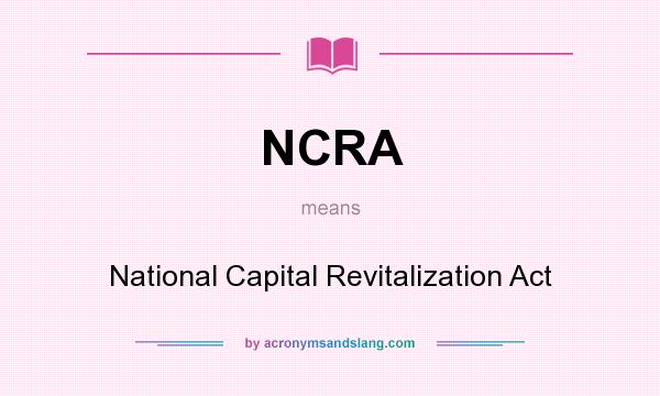 What does NCRA mean? It stands for National Capital Revitalization Act