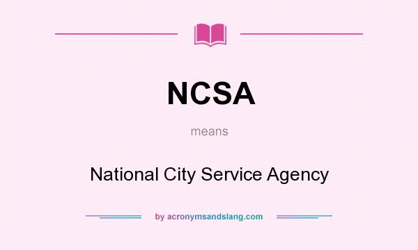 What does NCSA mean? It stands for National City Service Agency
