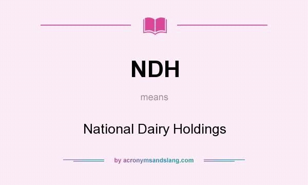 What does NDH mean? It stands for National Dairy Holdings