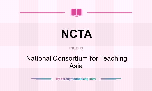 What does NCTA mean? It stands for National Consortium for Teaching Asia