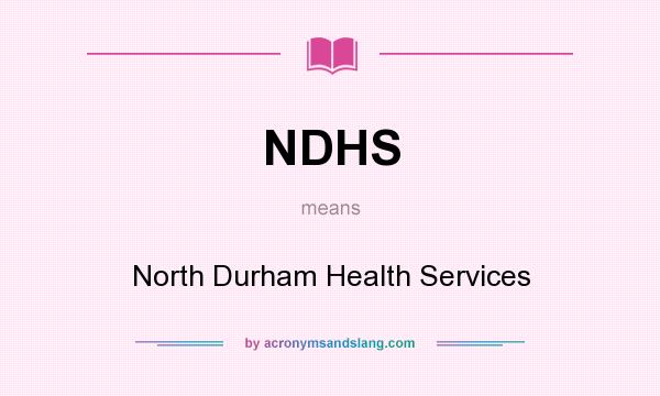 What does NDHS mean? It stands for North Durham Health Services
