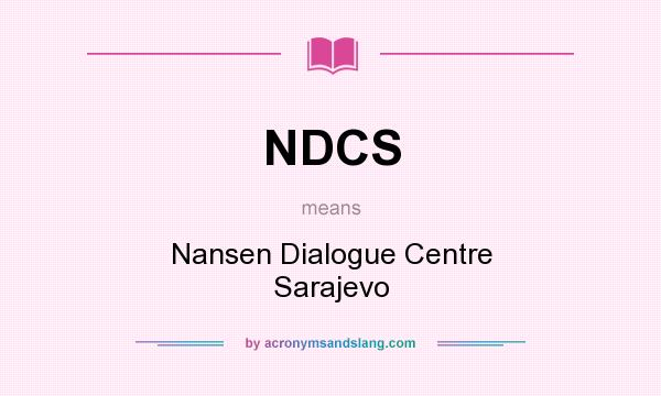 What does NDCS mean? It stands for Nansen Dialogue Centre Sarajevo