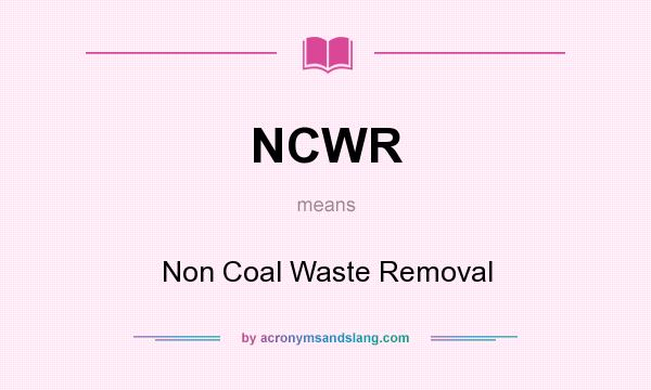 What does NCWR mean? It stands for Non Coal Waste Removal