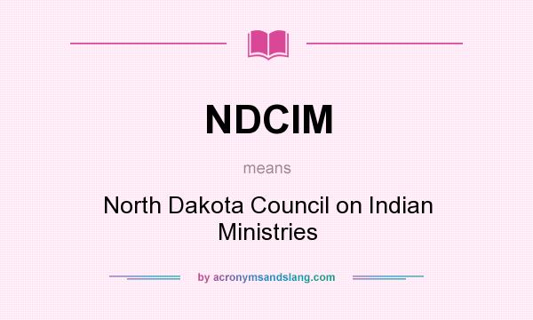 What does NDCIM mean? It stands for North Dakota Council on Indian Ministries