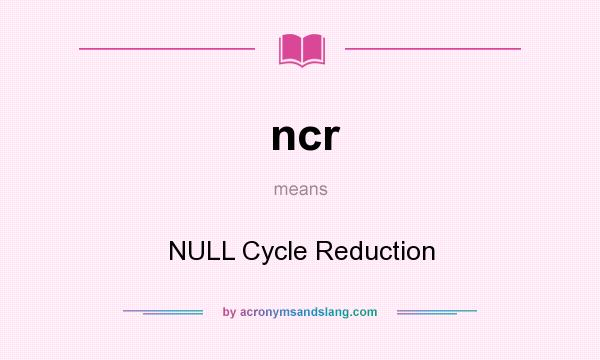 What does ncr mean? It stands for NULL Cycle Reduction