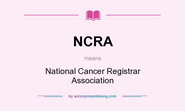 What does NCRA mean? It stands for National Cancer Registrar Association