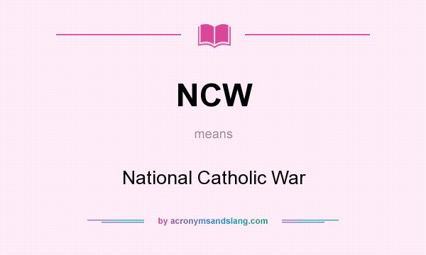 What does NCW mean? It stands for National Catholic War