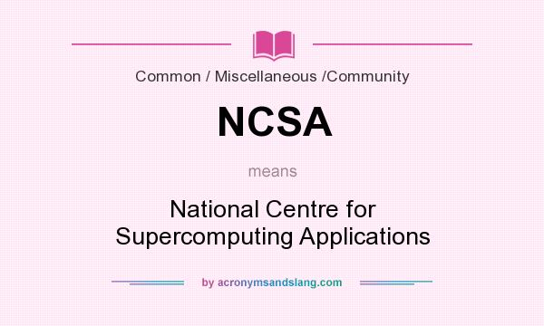 What does NCSA mean? It stands for National Centre for Supercomputing Applications