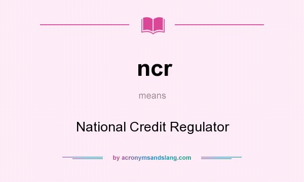 What does ncr mean? It stands for National Credit Regulator