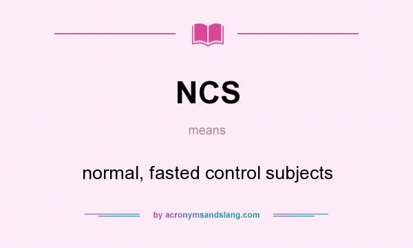 What does NCS mean? It stands for normal, fasted control subjects