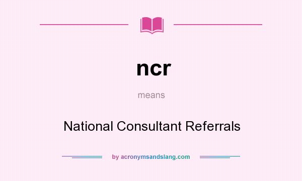What does ncr mean? It stands for National Consultant Referrals