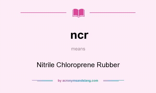 What does ncr mean? It stands for Nitrile Chloroprene Rubber