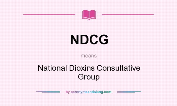 What does NDCG mean? It stands for National Dioxins Consultative Group