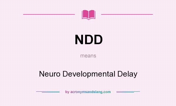 What does NDD mean? It stands for Neuro Developmental Delay