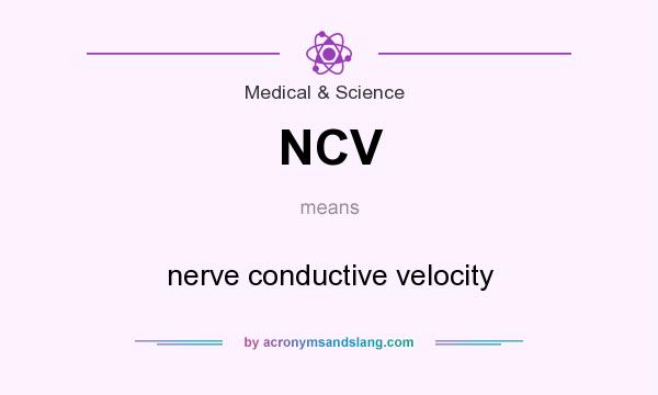 What does NCV mean? It stands for nerve conductive velocity