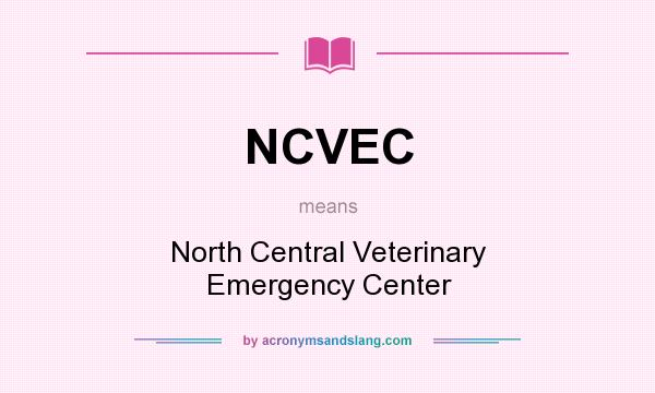 What does NCVEC mean? It stands for North Central Veterinary Emergency Center