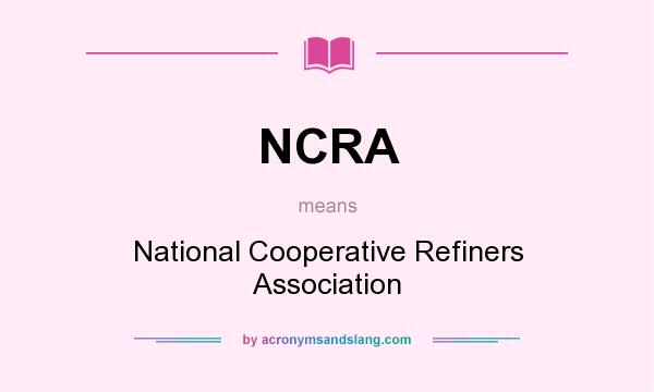 What does NCRA mean? It stands for National Cooperative Refiners Association