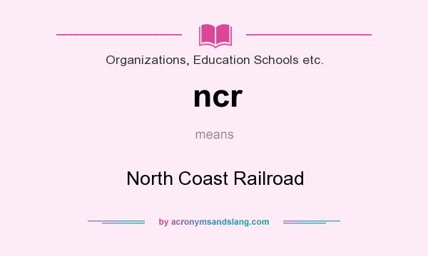 What does ncr mean? It stands for North Coast Railroad