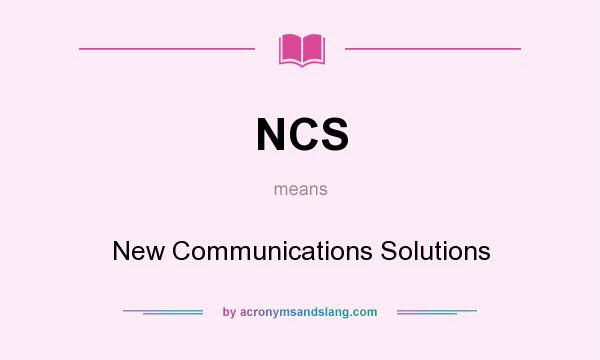 What does NCS mean? It stands for New Communications Solutions