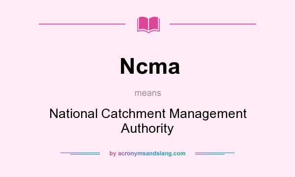 What does Ncma mean? It stands for National Catchment Management Authority
