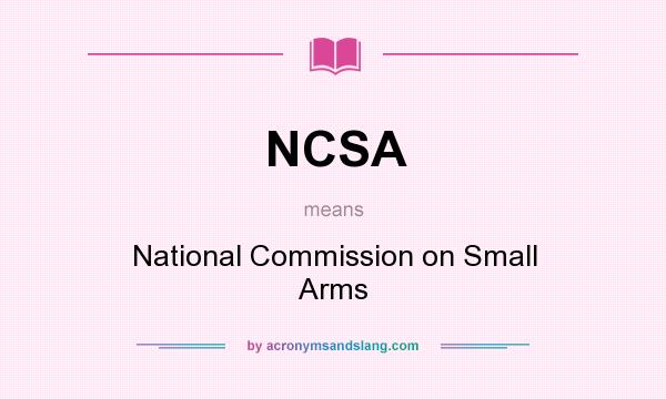 What does NCSA mean? It stands for National Commission on Small Arms