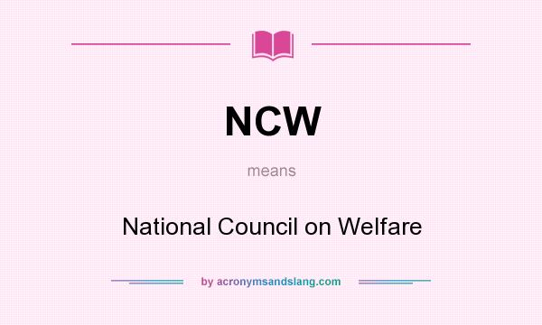 What does NCW mean? It stands for National Council on Welfare
