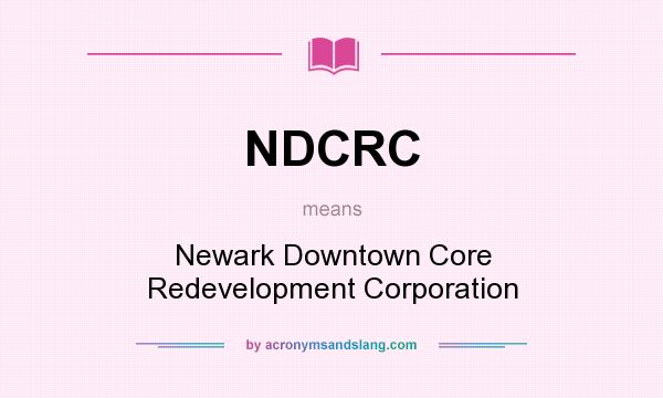 What does NDCRC mean? It stands for Newark Downtown Core Redevelopment Corporation