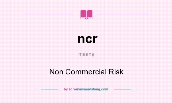 What does ncr mean? It stands for Non Commercial Risk